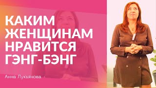 Каким Женщинам Нравится Гэнг-Бэнг / Анна Лукьянова