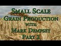 Small Scale Grain Production with Mark Dempsey Part 2