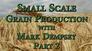Small Scale Grain Production with Mark Dempsey Part 2