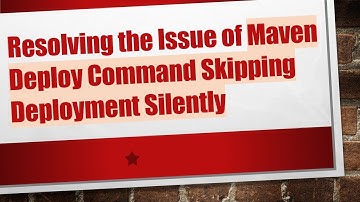 Resolving the Issue of Maven Deploy Command Skipping Deployment Silently