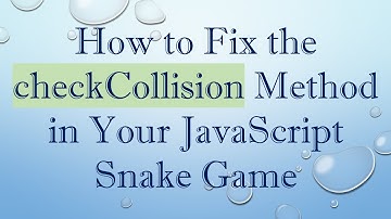 How to Fix the checkCollision Method in Your JavaScript Snake Game