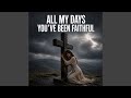All My Days You Been Faithful 
