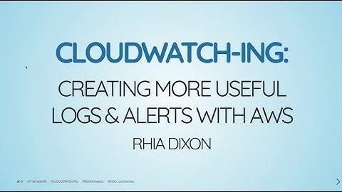 CloudWatch-ing: Creating More Useful Logs & Alerts with AWS - Rhia Dixon