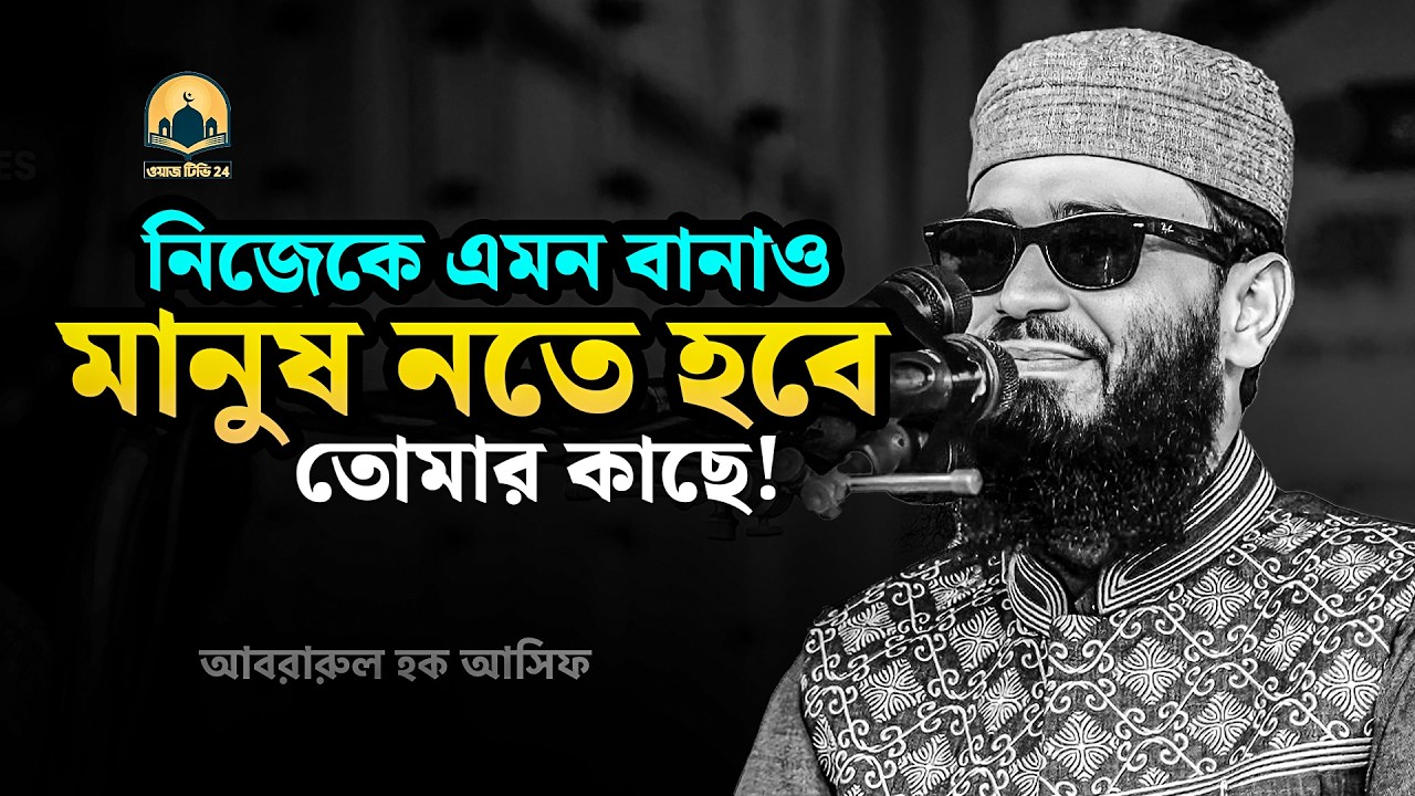 নিজেকে এমন বানাও মানুষ নতে হবে তোমার কাছে !! আবরারুল হক আসিফ হুজুর