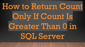 How to Return Count Only If Count Is Greater Than 0 in SQL Server