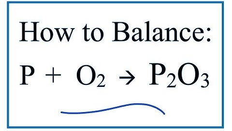 How to Balance P + O2 = P2O3  (Phosphorous and Oxygen Gas)
