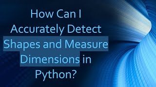 How Can I Accurately Detect Shapes and Measure Dimensions in Python