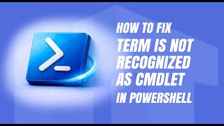 How to Fix Term is Not Recognized as Cmdlet in PowerShell