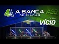 BANCA DE PIADAS - VÍCIO - #29