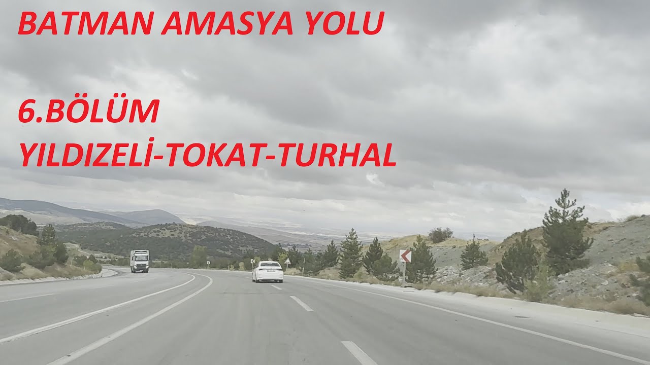 BATMAN AMASYA YOLU  6. BÖLÜM  YILDIZELİ -TOKAT - TURHAL