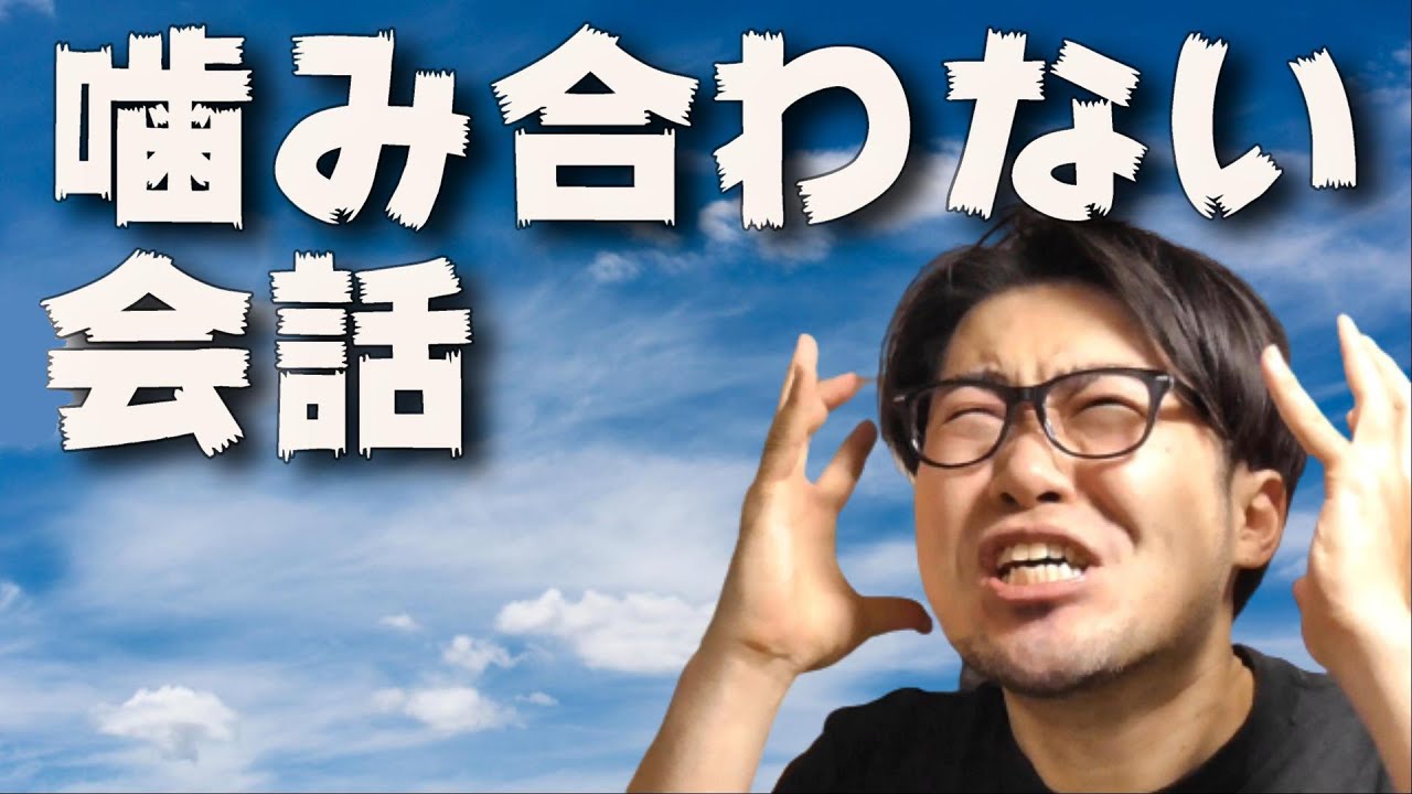会話が噛み合わない! YouTube 会話が噛み合わない! YouTube