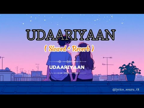UDAARIYAAN SONG || ( Slowed + Reverb ) || Chill Vibe #lofi #udaariyaan