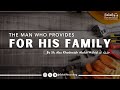The Man Who Provides For His Family By Sh Abu Khadeejah Abdul Wāhid حفظه الله 