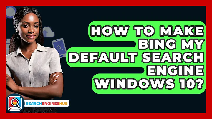 How To Make Bing My Default Search Engine Windows 10? - SearchEnginesHub.com