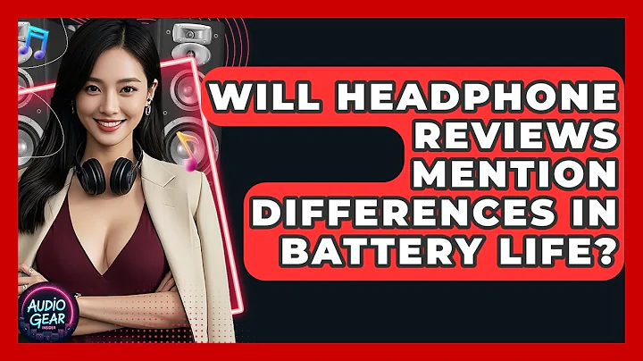 Will Headphone Reviews Mention Differences in Battery Life? | Audio Gear Insider