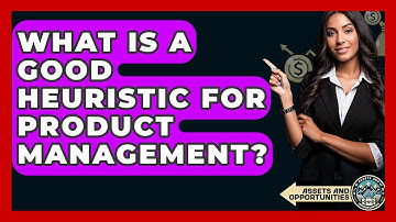 What Is A Good Heuristic For Product Management? - AssetsandOpportunity.org
