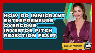 How Do Immigrant Entrepreneurs Overcome Investor Pitch Rejection Fear? - Immigrant Job Answers