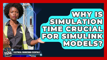 Why Is Simulation Time Crucial For Simulink Models? - Electrical Engineering Essentials