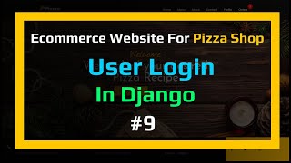 🔴 User Login in Django - Pizza shop 🍕 ||  #9 || Ecommerce Website Series In Django - Python