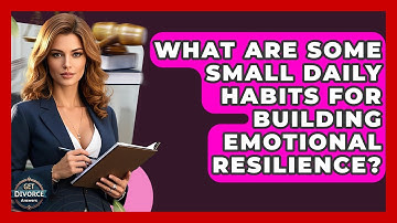 What Are Some Small Daily Habits For Building Emotional Resilience? - Get Divorce Answers