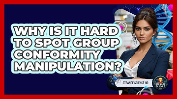 Why Is It Hard To Spot Group Conformity Manipulation? - Strange Science HQ