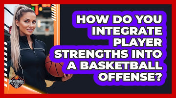How Do You Integrate Player Strengths Into A Basketball Offense? - Basketball Stats Central