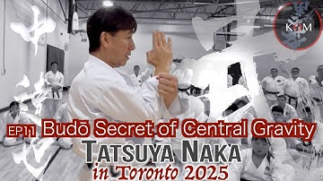 Budō Secret of Central Gravity - Naka Sensei in Toronto 2025 EP11-