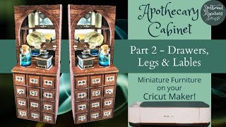 Cricut Maker Dollhouse Miniature Apothecary Cabinet - Part Two Drawers, Legs, Labels 1/12 1/6 scale