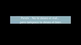 Pxndx - No te deseo el bien... pero tampoco te deseo el mal [LETRA]