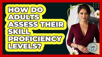 How Do Adults Assess Their Skill Proficiency Levels? - Learn As An Adult