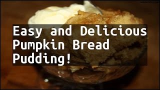 Recipe Easy and Delicious Pumpkin Bread Pudding!