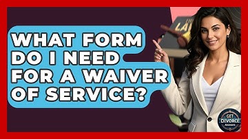 What Form Do I Need For A Waiver Of Service? - Get Divorce Answers