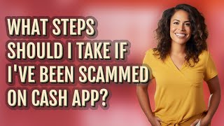 What steps should I take if I've been scammed on Cash App?