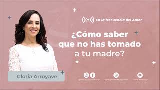 ¿Cómo saber que no has tomado a tu madre?  | Gloria Arroyave