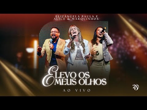 Elizângela Paula e Alice e Marquinhos | Elevo os meus Olhos [Clipe Oficial]