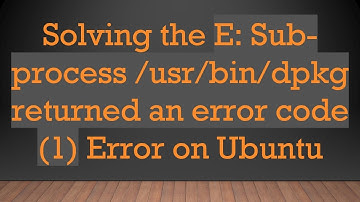 Solving the E: Sub-process /usr/bin/dpkg returned an error code (1) Error on Ubuntu