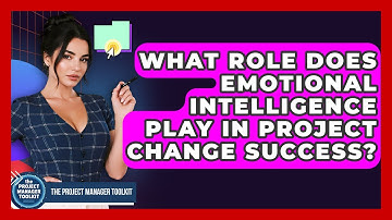 What Role Does Emotional Intelligence Play In Project Change Success? - The Project Manager Toolkit