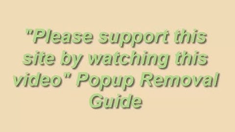 How to Remove "Please support this site by watching this video" Virus