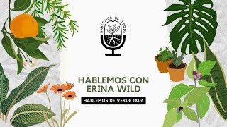 Hablemos De Verde 1x06  Hablemos con Erina Wild  Podcast de Plantas Y Huerto