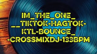 iM_THE_ONE___TIKTOK-HAGTOK-KTL-BOUNCE_-CROSSmixDj-133Bpm
