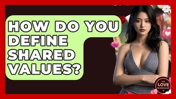 How Do You Define Shared Values? - The Love Workshop