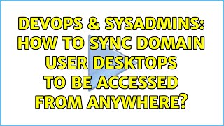 Celebrity DevOps & SysAdmins: How to sync domain user desktops to be accessed from anywhere? Wealth