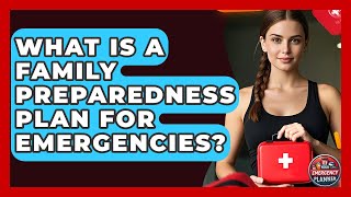 What Is a Family Preparedness Plan for Emergencies? | Your Emergency Planner