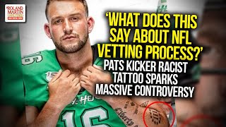 What Does This Say About Nfl Vetting Process Pats Kicker Racist Tattoo Sparks Massive Controversy Youtube