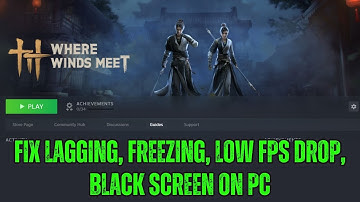 How To Fix Where Winds Meet Lagging, Stuttering, Freezing, Low FPS Drop, Black Screen on PC/Steam