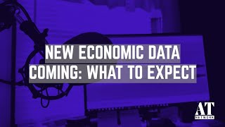 New Economic Data Coming: What to Expect