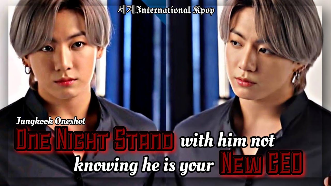 [All Parts] One Night Stand with him not knowing he's your New CEO | Jungkook ff Oneshot