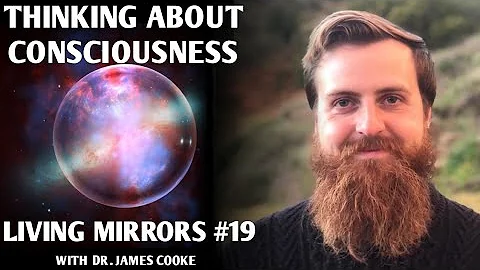 The place of consciousness in the natural world with Dr. James Cooke  |  Living Mirrors #19
