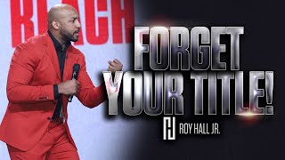 Roy Hall Jr. | Forget Your Title! | POWERFUL Motivational Video For Leaders