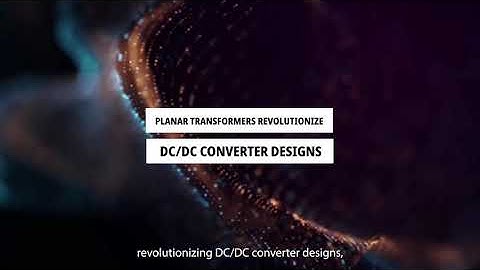 Planar Transformers Revolutionize DC-DC Converter Designs_subtitles EN